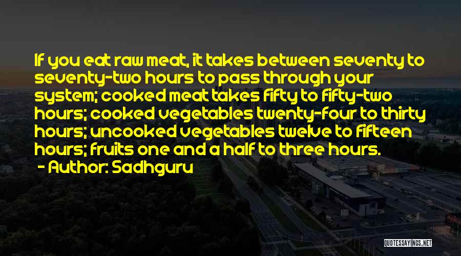 Sadhguru Quotes: If You Eat Raw Meat, It Takes Between Seventy To Seventy-two Hours To Pass Through Your System; Cooked Meat Takes