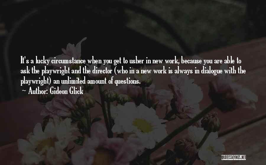 Gideon Glick Quotes: It's A Lucky Circumstance When You Get To Usher In New Work, Because You Are Able To Ask The Playwright