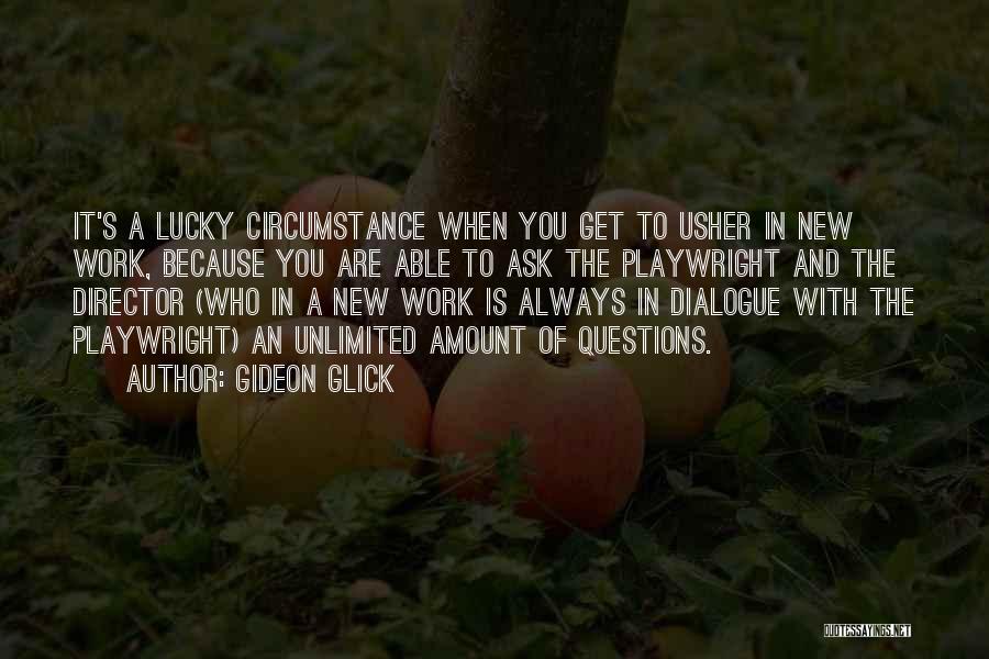 Gideon Glick Quotes: It's A Lucky Circumstance When You Get To Usher In New Work, Because You Are Able To Ask The Playwright