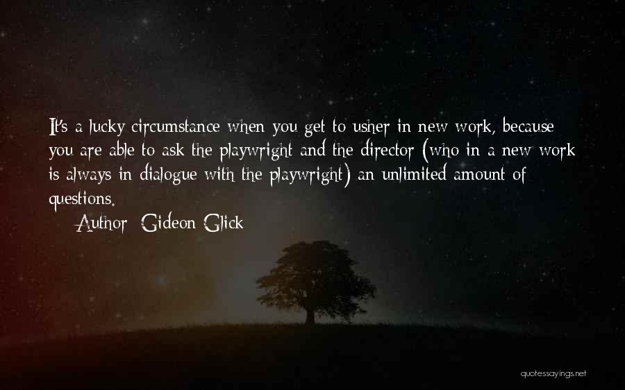 Gideon Glick Quotes: It's A Lucky Circumstance When You Get To Usher In New Work, Because You Are Able To Ask The Playwright