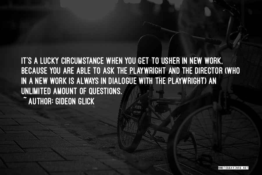 Gideon Glick Quotes: It's A Lucky Circumstance When You Get To Usher In New Work, Because You Are Able To Ask The Playwright