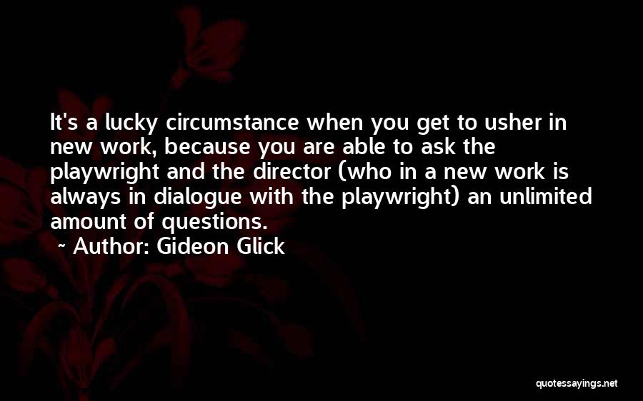 Gideon Glick Quotes: It's A Lucky Circumstance When You Get To Usher In New Work, Because You Are Able To Ask The Playwright