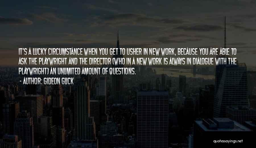 Gideon Glick Quotes: It's A Lucky Circumstance When You Get To Usher In New Work, Because You Are Able To Ask The Playwright