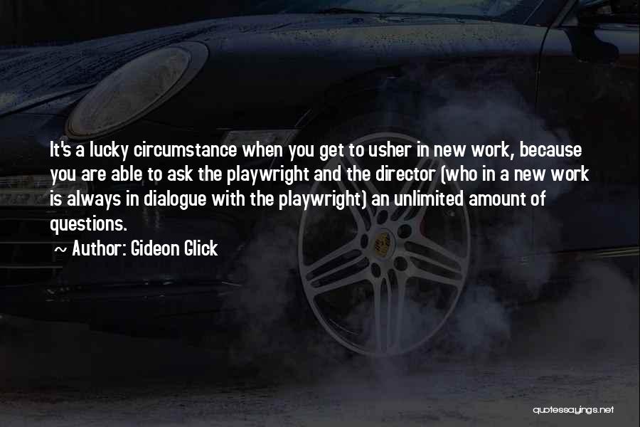 Gideon Glick Quotes: It's A Lucky Circumstance When You Get To Usher In New Work, Because You Are Able To Ask The Playwright