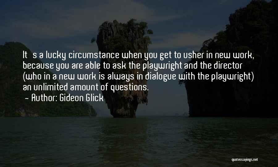 Gideon Glick Quotes: It's A Lucky Circumstance When You Get To Usher In New Work, Because You Are Able To Ask The Playwright