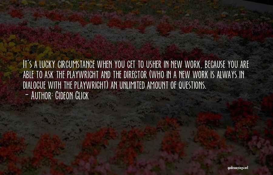 Gideon Glick Quotes: It's A Lucky Circumstance When You Get To Usher In New Work, Because You Are Able To Ask The Playwright