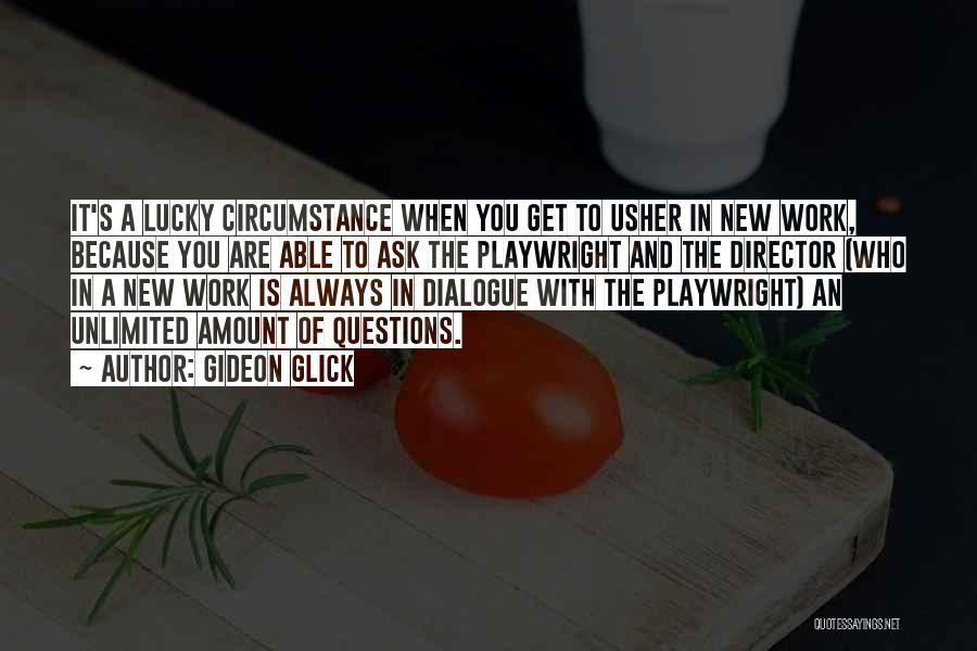 Gideon Glick Quotes: It's A Lucky Circumstance When You Get To Usher In New Work, Because You Are Able To Ask The Playwright