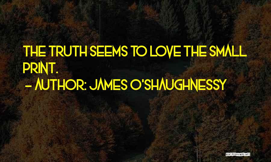 James O'Shaughnessy Quotes: The Truth Seems To Love The Small Print.