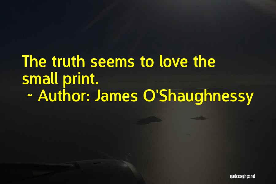 James O'Shaughnessy Quotes: The Truth Seems To Love The Small Print.