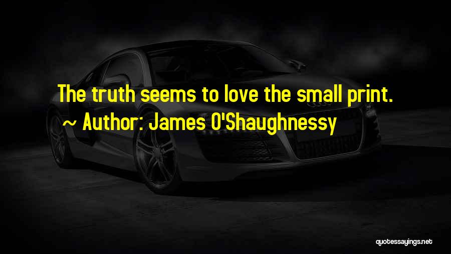 James O'Shaughnessy Quotes: The Truth Seems To Love The Small Print.