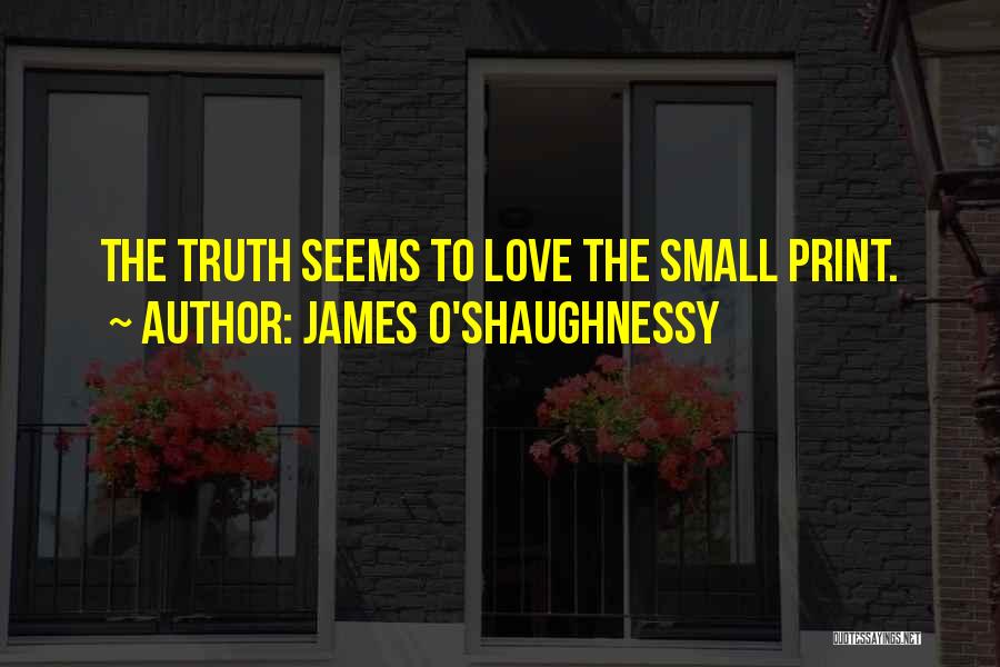 James O'Shaughnessy Quotes: The Truth Seems To Love The Small Print.