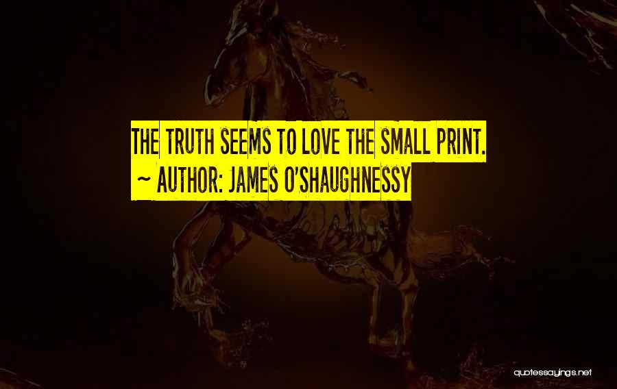 James O'Shaughnessy Quotes: The Truth Seems To Love The Small Print.