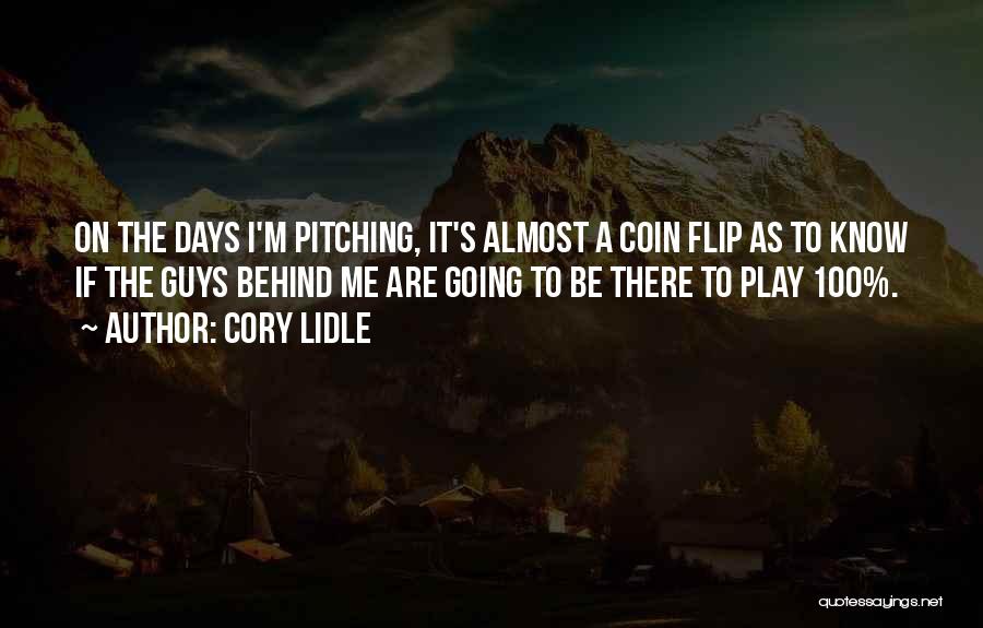 Cory Lidle Quotes: On The Days I'm Pitching, It's Almost A Coin Flip As To Know If The Guys Behind Me Are Going