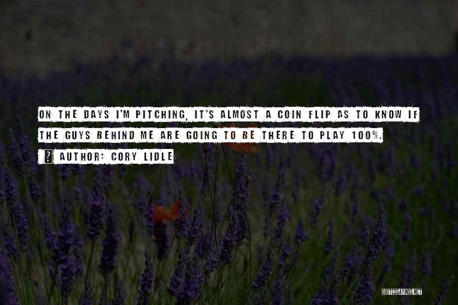 Cory Lidle Quotes: On The Days I'm Pitching, It's Almost A Coin Flip As To Know If The Guys Behind Me Are Going