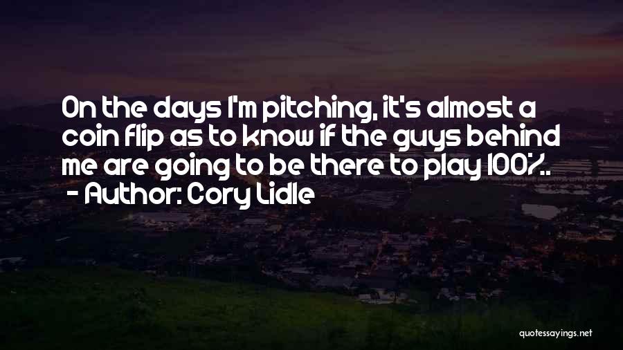 Cory Lidle Quotes: On The Days I'm Pitching, It's Almost A Coin Flip As To Know If The Guys Behind Me Are Going