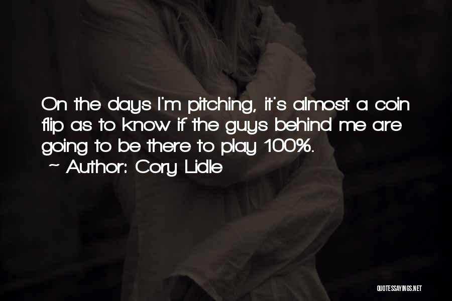 Cory Lidle Quotes: On The Days I'm Pitching, It's Almost A Coin Flip As To Know If The Guys Behind Me Are Going