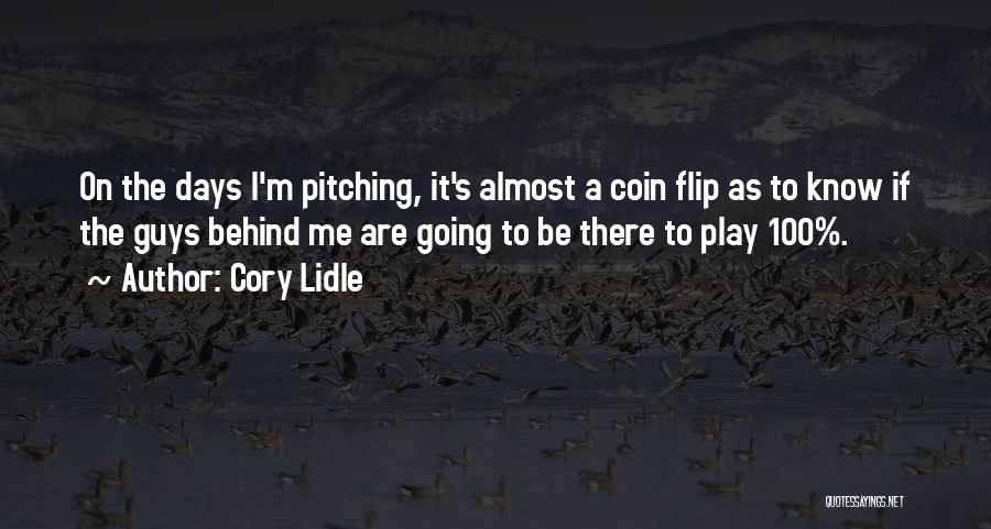 Cory Lidle Quotes: On The Days I'm Pitching, It's Almost A Coin Flip As To Know If The Guys Behind Me Are Going