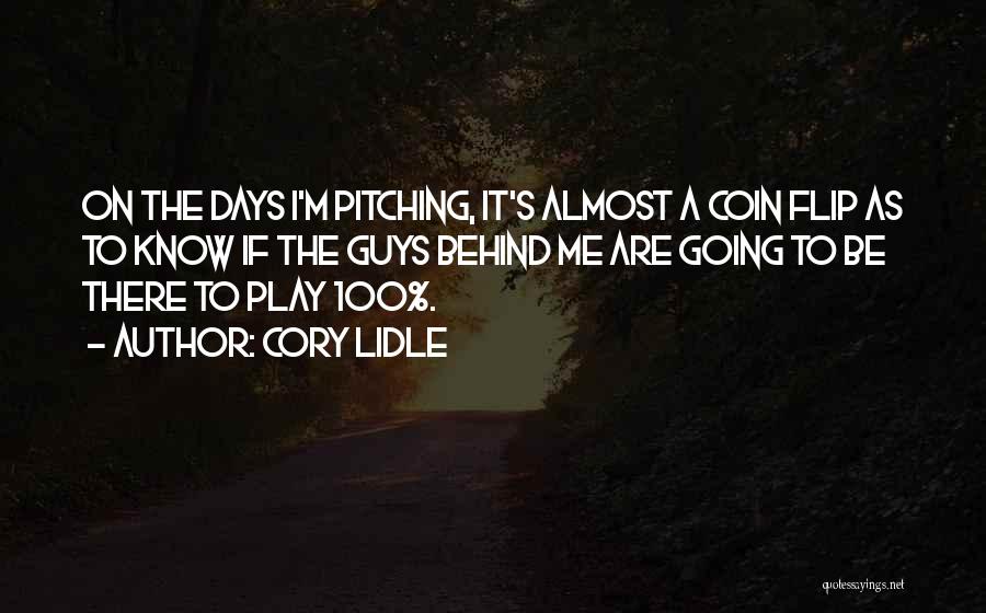 Cory Lidle Quotes: On The Days I'm Pitching, It's Almost A Coin Flip As To Know If The Guys Behind Me Are Going