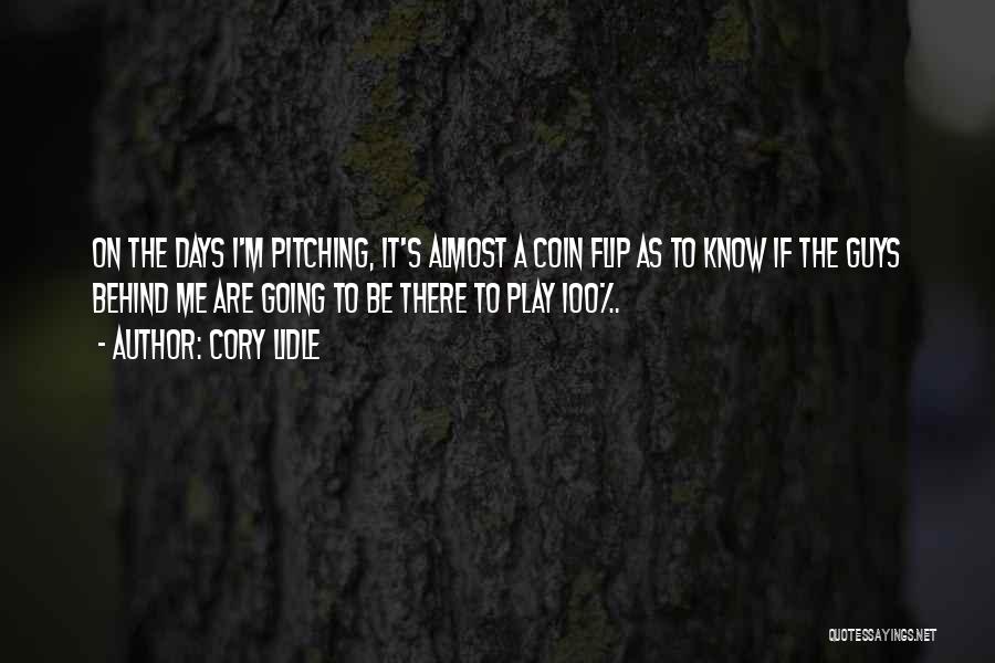 Cory Lidle Quotes: On The Days I'm Pitching, It's Almost A Coin Flip As To Know If The Guys Behind Me Are Going