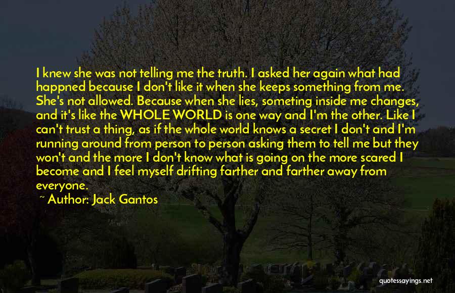 Jack Gantos Quotes: I Knew She Was Not Telling Me The Truth. I Asked Her Again What Had Happned Because I Don't Like