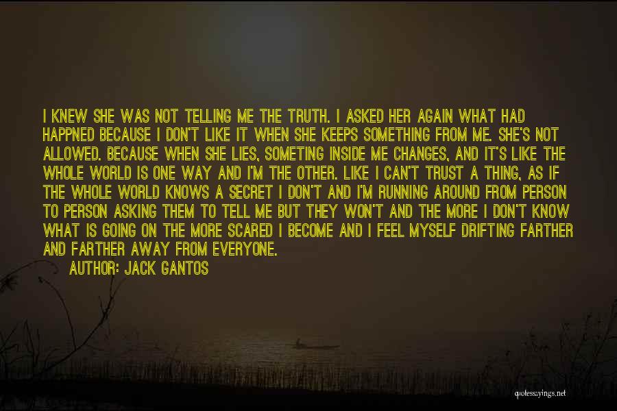 Jack Gantos Quotes: I Knew She Was Not Telling Me The Truth. I Asked Her Again What Had Happned Because I Don't Like