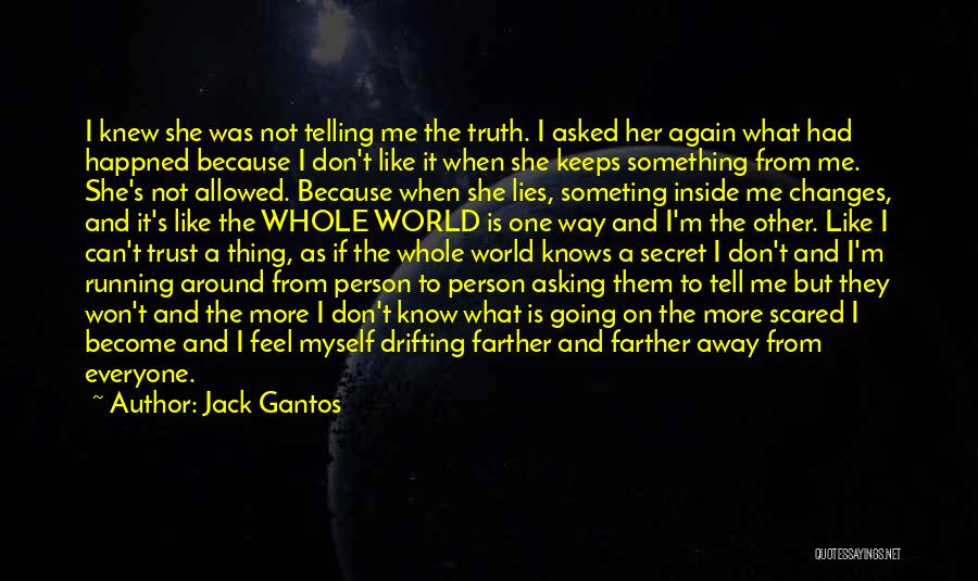 Jack Gantos Quotes: I Knew She Was Not Telling Me The Truth. I Asked Her Again What Had Happned Because I Don't Like