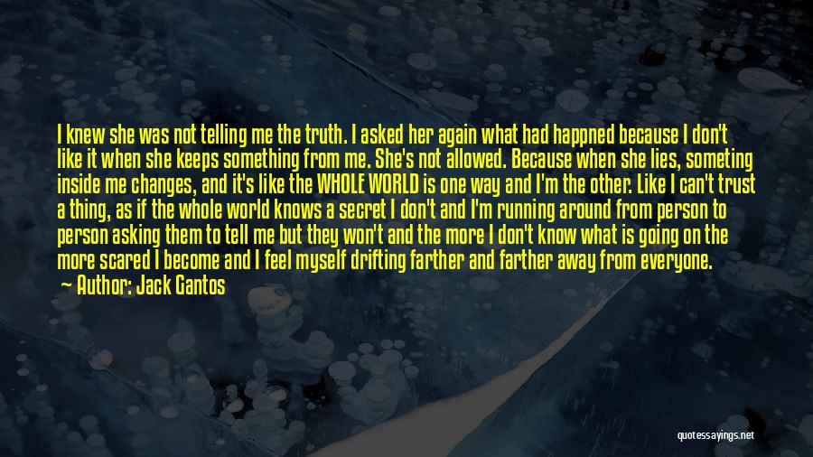 Jack Gantos Quotes: I Knew She Was Not Telling Me The Truth. I Asked Her Again What Had Happned Because I Don't Like