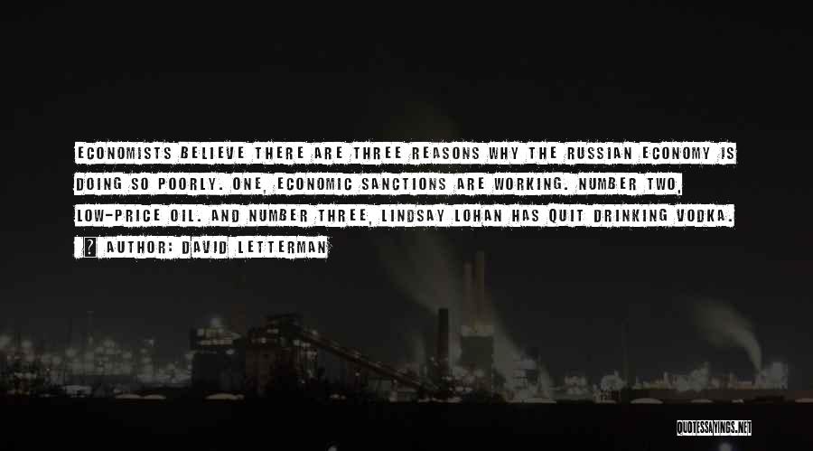 David Letterman Quotes: Economists Believe There Are Three Reasons Why The Russian Economy Is Doing So Poorly. One, Economic Sanctions Are Working. Number