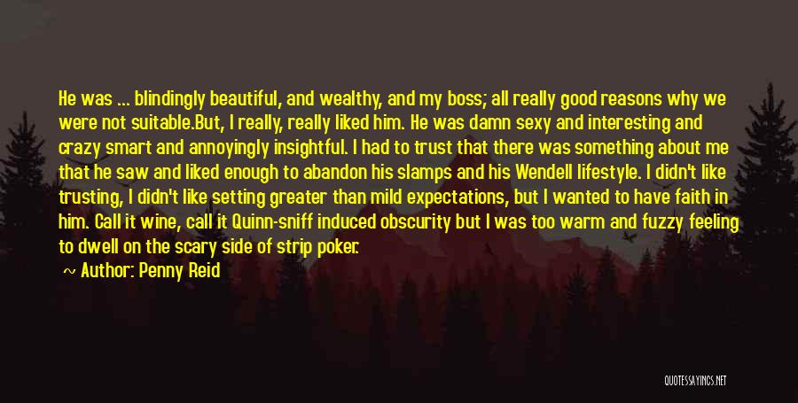 Penny Reid Quotes: He Was ... Blindingly Beautiful, And Wealthy, And My Boss; All Really Good Reasons Why We Were Not Suitable.but, I