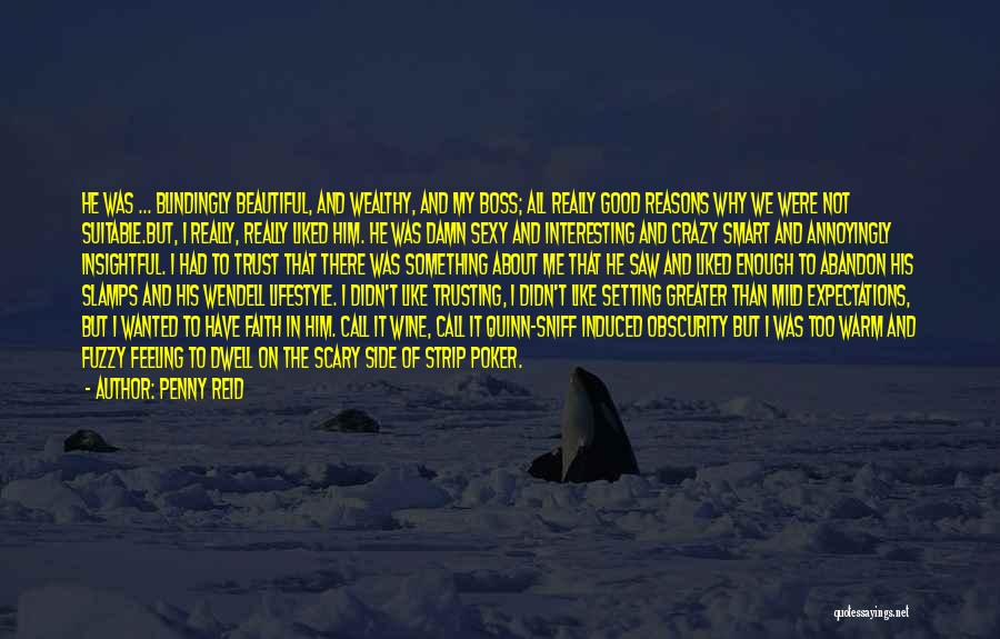 Penny Reid Quotes: He Was ... Blindingly Beautiful, And Wealthy, And My Boss; All Really Good Reasons Why We Were Not Suitable.but, I