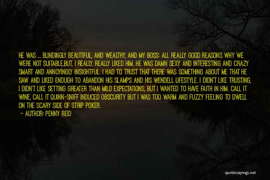 Penny Reid Quotes: He Was ... Blindingly Beautiful, And Wealthy, And My Boss; All Really Good Reasons Why We Were Not Suitable.but, I