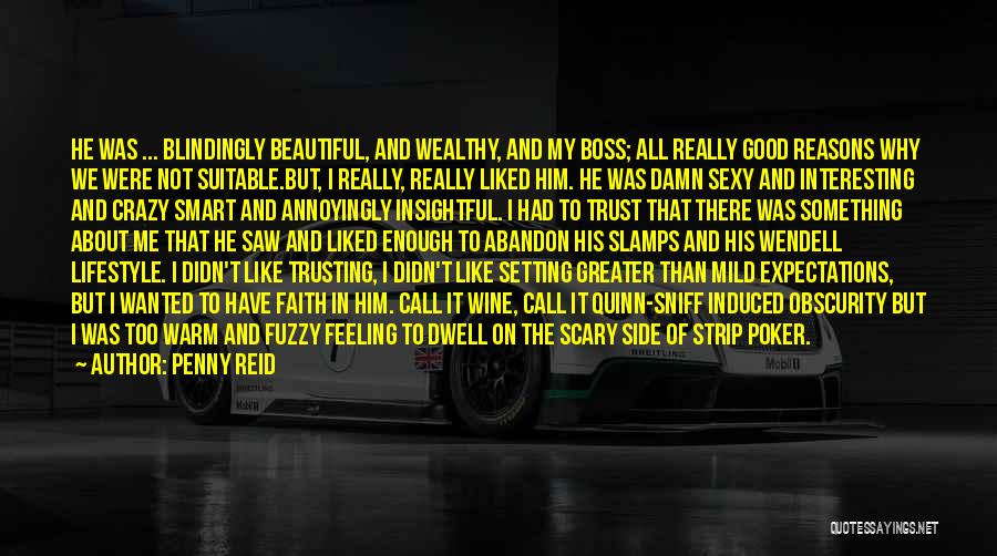 Penny Reid Quotes: He Was ... Blindingly Beautiful, And Wealthy, And My Boss; All Really Good Reasons Why We Were Not Suitable.but, I