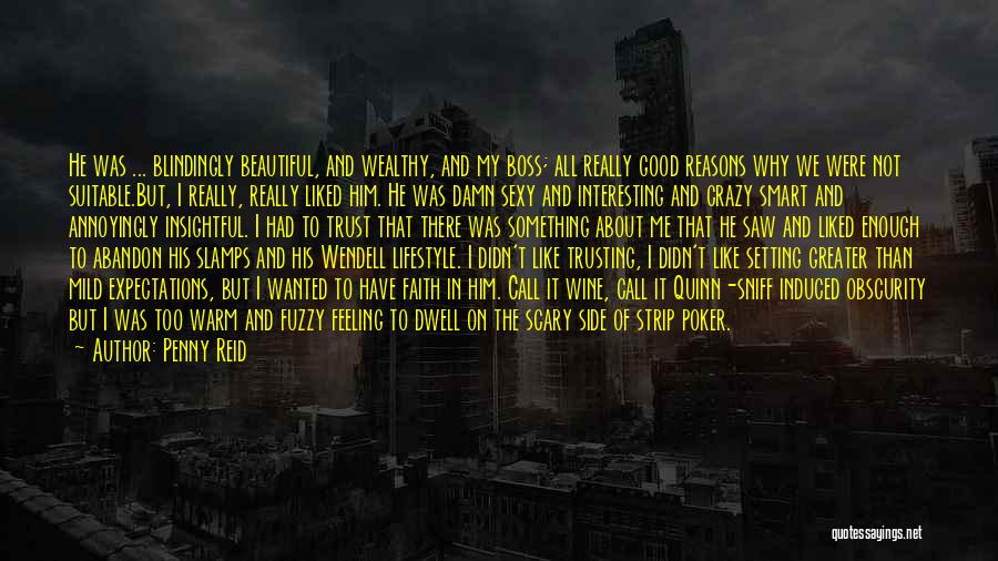 Penny Reid Quotes: He Was ... Blindingly Beautiful, And Wealthy, And My Boss; All Really Good Reasons Why We Were Not Suitable.but, I