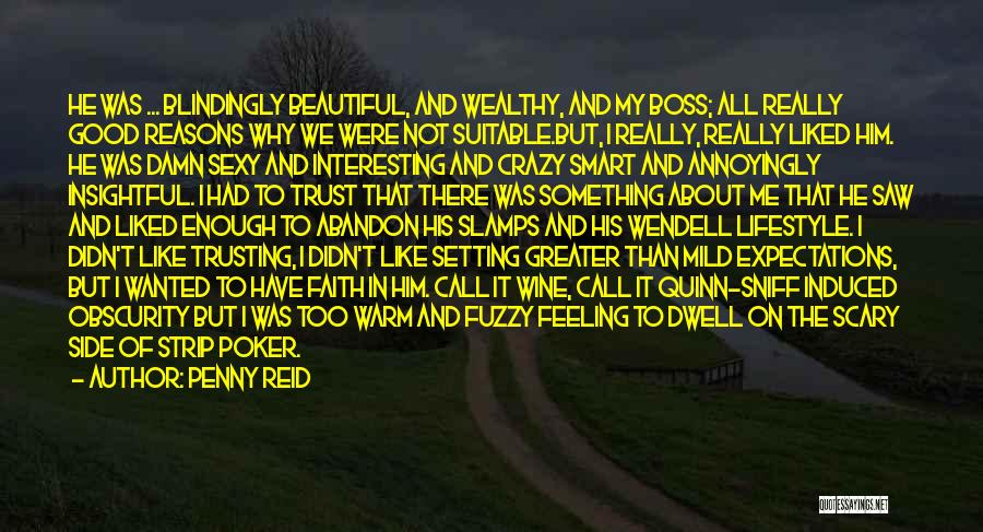 Penny Reid Quotes: He Was ... Blindingly Beautiful, And Wealthy, And My Boss; All Really Good Reasons Why We Were Not Suitable.but, I