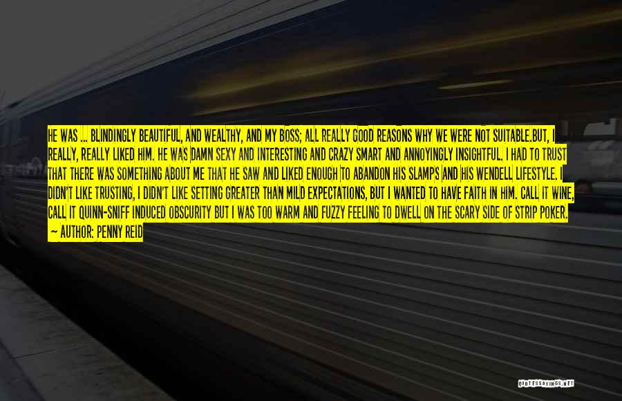 Penny Reid Quotes: He Was ... Blindingly Beautiful, And Wealthy, And My Boss; All Really Good Reasons Why We Were Not Suitable.but, I