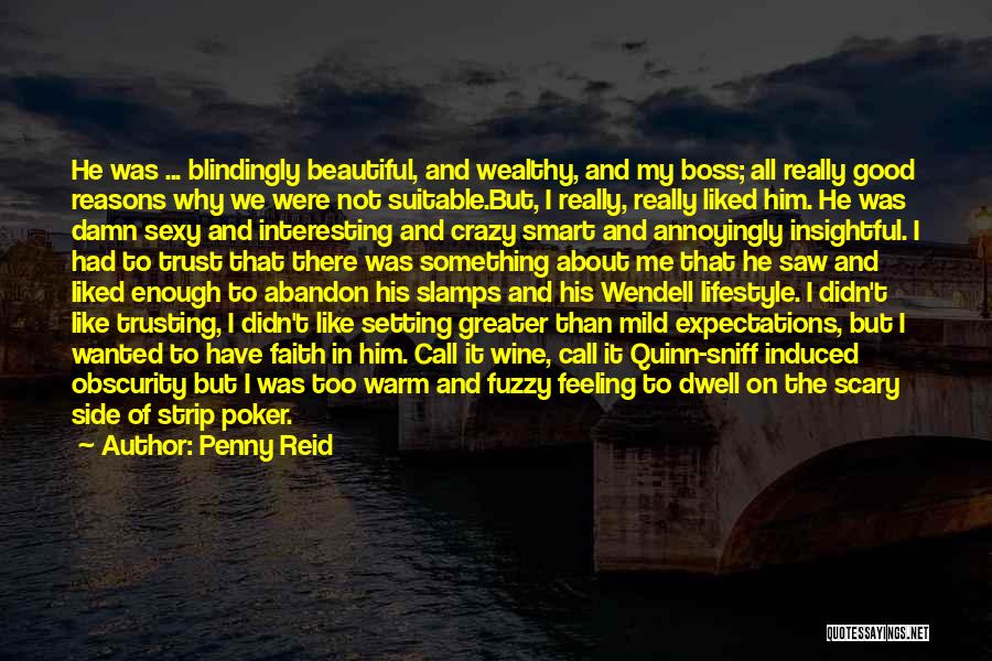 Penny Reid Quotes: He Was ... Blindingly Beautiful, And Wealthy, And My Boss; All Really Good Reasons Why We Were Not Suitable.but, I