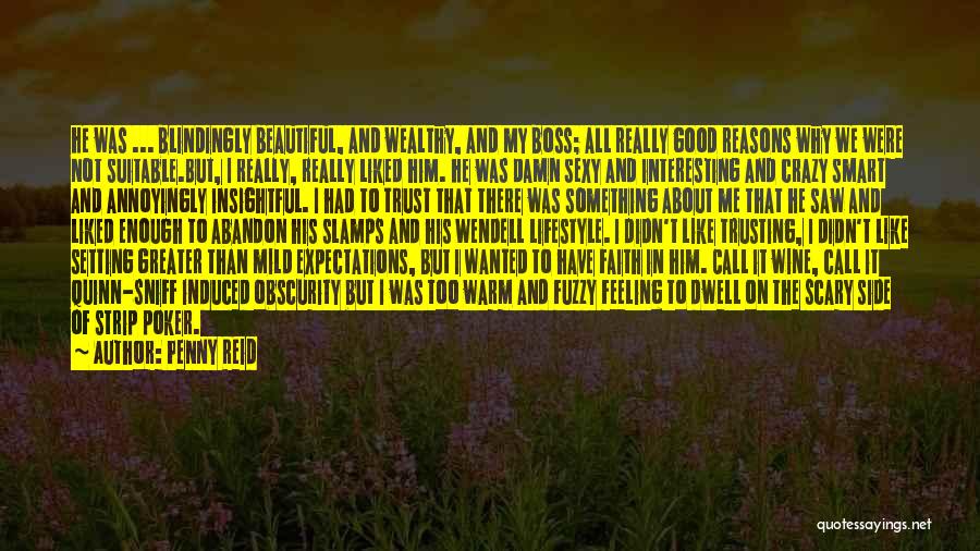 Penny Reid Quotes: He Was ... Blindingly Beautiful, And Wealthy, And My Boss; All Really Good Reasons Why We Were Not Suitable.but, I