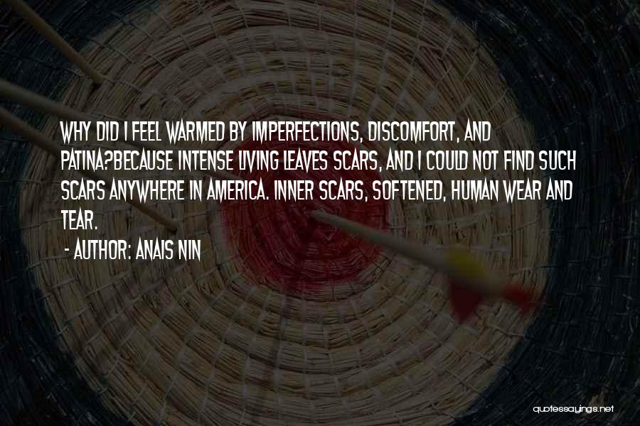 Anais Nin Quotes: Why Did I Feel Warmed By Imperfections, Discomfort, And Patina?because Intense Living Leaves Scars, And I Could Not Find Such