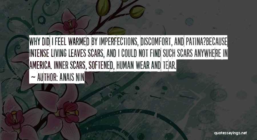 Anais Nin Quotes: Why Did I Feel Warmed By Imperfections, Discomfort, And Patina?because Intense Living Leaves Scars, And I Could Not Find Such