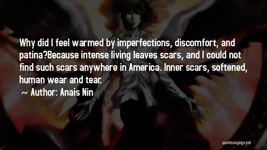 Anais Nin Quotes: Why Did I Feel Warmed By Imperfections, Discomfort, And Patina?because Intense Living Leaves Scars, And I Could Not Find Such