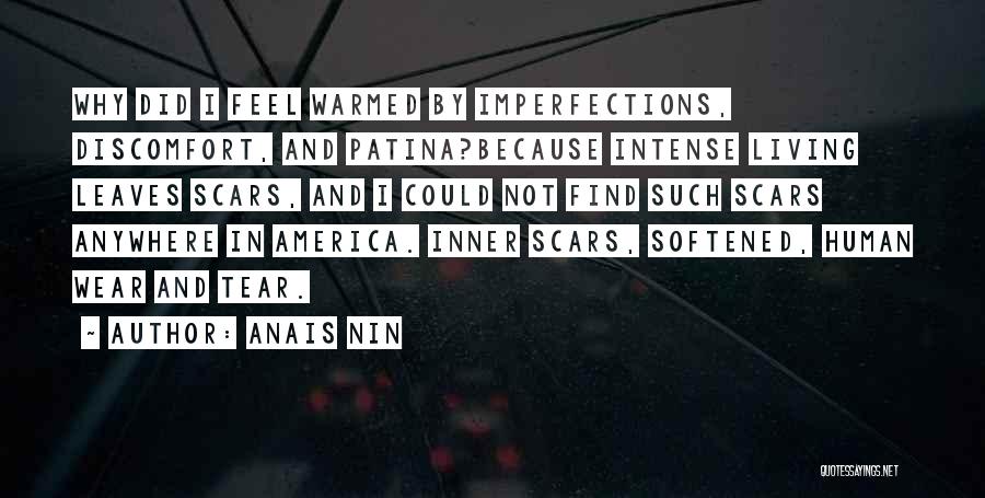 Anais Nin Quotes: Why Did I Feel Warmed By Imperfections, Discomfort, And Patina?because Intense Living Leaves Scars, And I Could Not Find Such