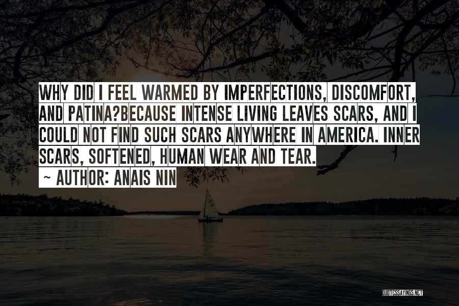 Anais Nin Quotes: Why Did I Feel Warmed By Imperfections, Discomfort, And Patina?because Intense Living Leaves Scars, And I Could Not Find Such