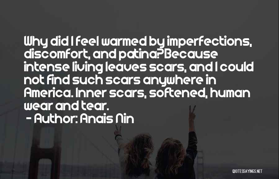 Anais Nin Quotes: Why Did I Feel Warmed By Imperfections, Discomfort, And Patina?because Intense Living Leaves Scars, And I Could Not Find Such
