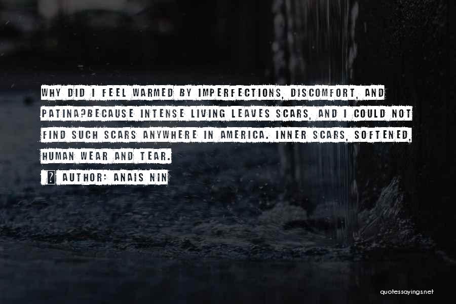 Anais Nin Quotes: Why Did I Feel Warmed By Imperfections, Discomfort, And Patina?because Intense Living Leaves Scars, And I Could Not Find Such