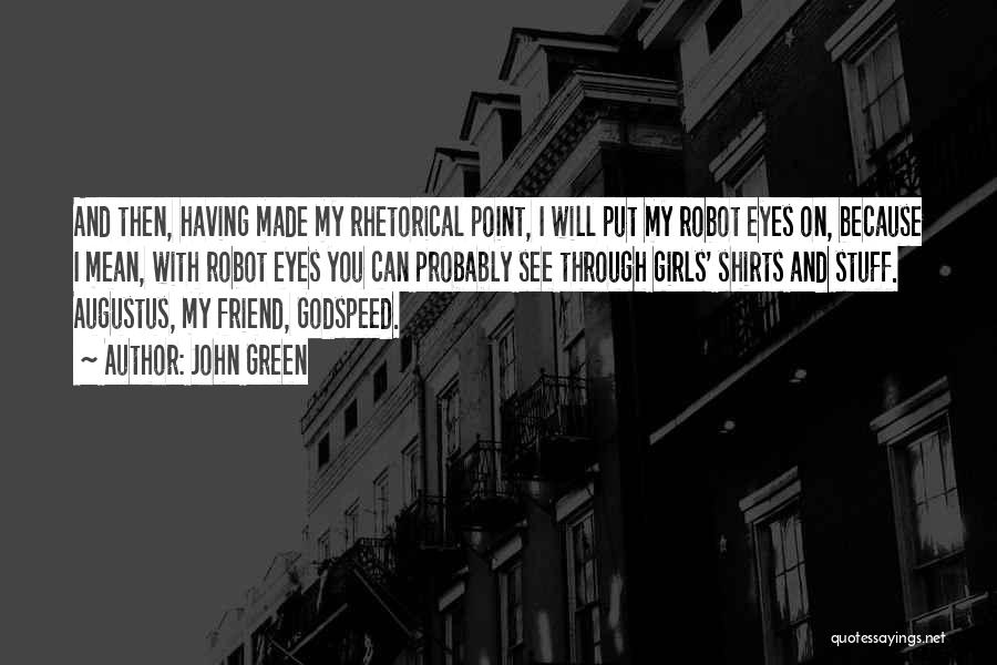 John Green Quotes: And Then, Having Made My Rhetorical Point, I Will Put My Robot Eyes On, Because I Mean, With Robot Eyes