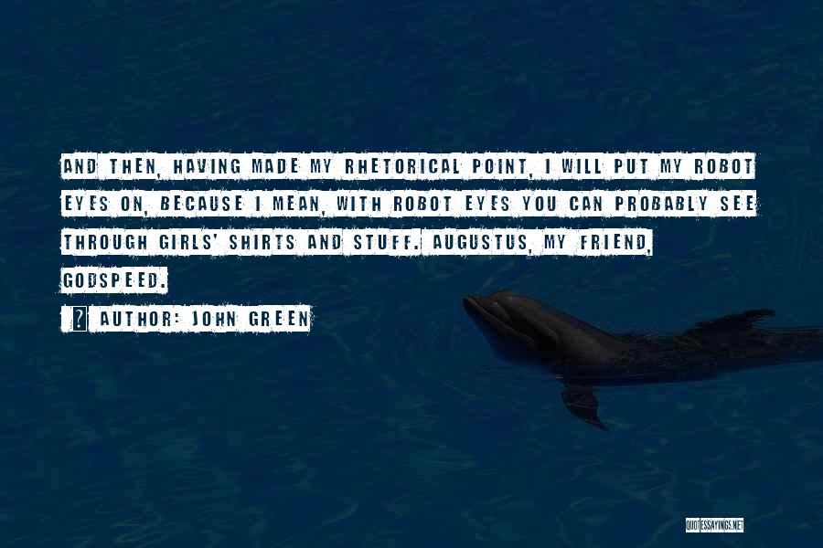 John Green Quotes: And Then, Having Made My Rhetorical Point, I Will Put My Robot Eyes On, Because I Mean, With Robot Eyes