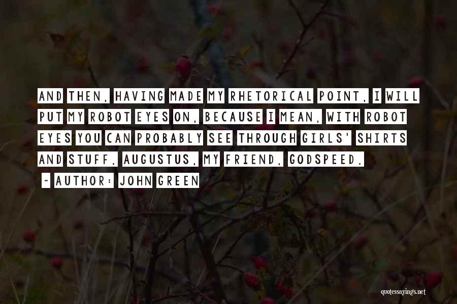 John Green Quotes: And Then, Having Made My Rhetorical Point, I Will Put My Robot Eyes On, Because I Mean, With Robot Eyes