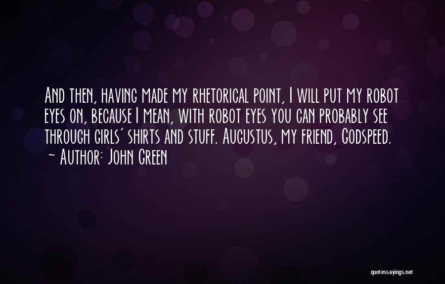 John Green Quotes: And Then, Having Made My Rhetorical Point, I Will Put My Robot Eyes On, Because I Mean, With Robot Eyes