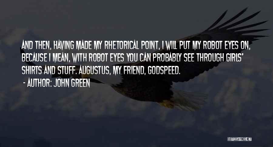 John Green Quotes: And Then, Having Made My Rhetorical Point, I Will Put My Robot Eyes On, Because I Mean, With Robot Eyes