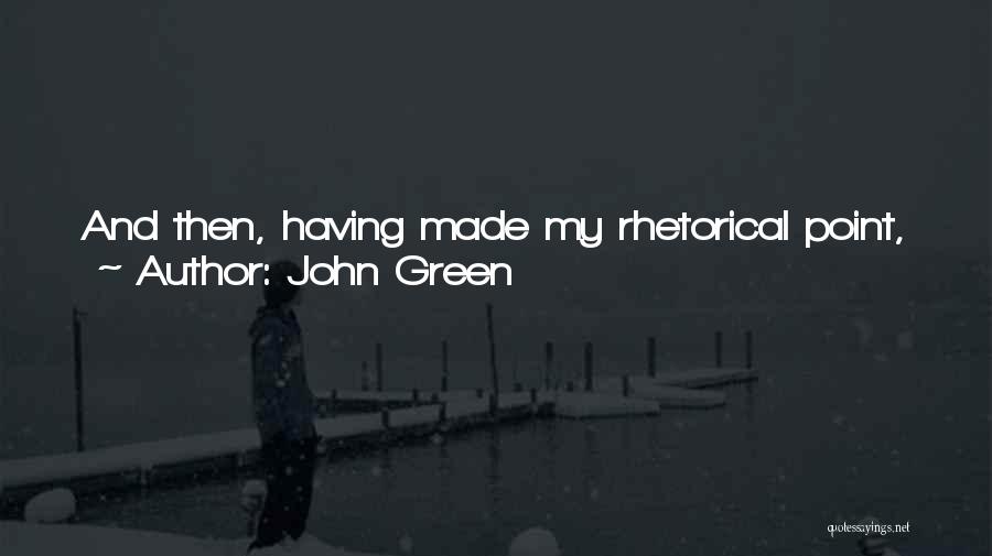 John Green Quotes: And Then, Having Made My Rhetorical Point, I Will Put My Robot Eyes On, Because I Mean, With Robot Eyes